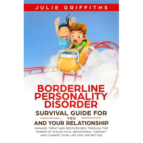 Borderline Personality Disorder Survival Guide for You and Your Relationship: Manage, Treat and Recover BPD Through the Power of Dialectical Behaviora