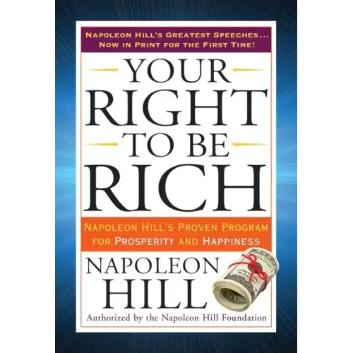 Your Right to Be Rich: Napoleon Hill's Proven Program for Prosperity and Happiness
