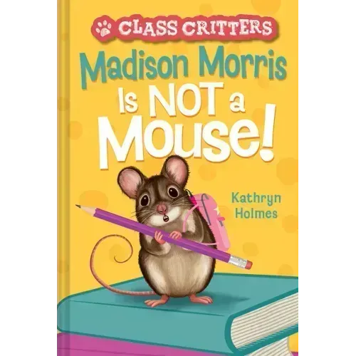 Madison Morris Is Not a Mouse!: (Class Critters #3)