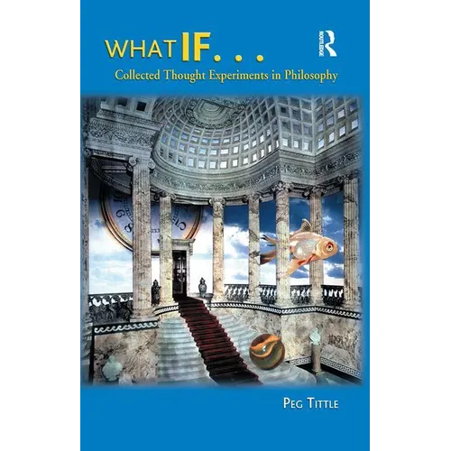 What If...: Collected Thought Experiments in Philosophy