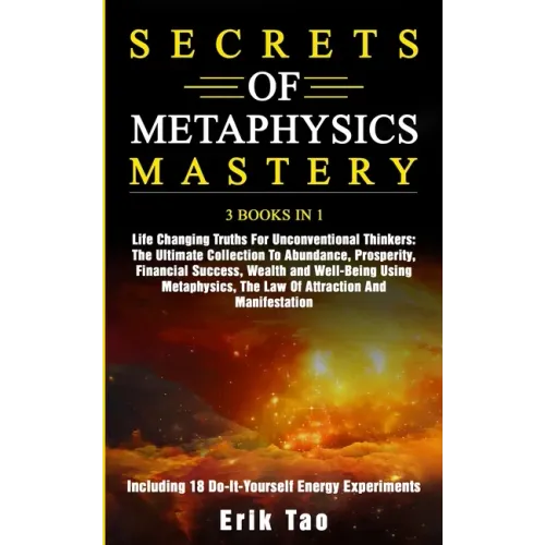 Secrets of Metaphysics Mastery: 3 BOOKS IN 1: Life Changing Truths For Unconventional Thinkers - The Ultimate Collection To Abundance, Prosperity, Fin