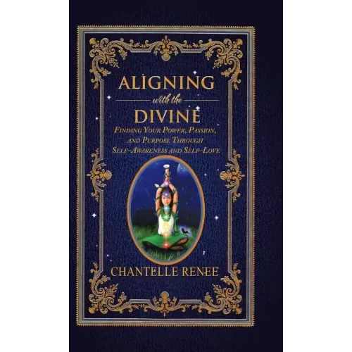 Aligning with the Divine: Finding Your Power, Passion, and Purpose Through Self-Awareness and Self-Love