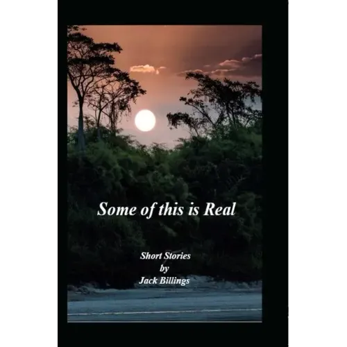 Some of this is Real: Short Stories by Jack Billings