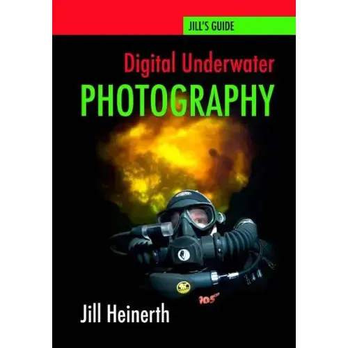 Digital Underwater Photography: Jill Heinerth's Guide to Digital Underwater Photography