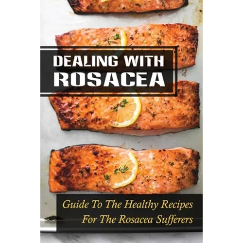 Dealing With Rosacea: Guide To The Healthy Recipes For The Rosacea Sufferers: Rosacea Carnivore Diet