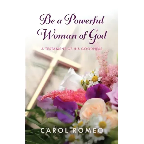 Be a Powerful Woman of God: A Testament of His Goodness