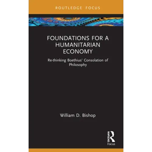 Foundations for a Humanitarian Economy: Re-thinking Boethius' Consolation of Philosophy