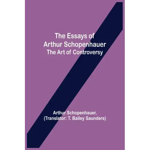 The Essays of Arthur Schopenhauer; the Art of Controversy
