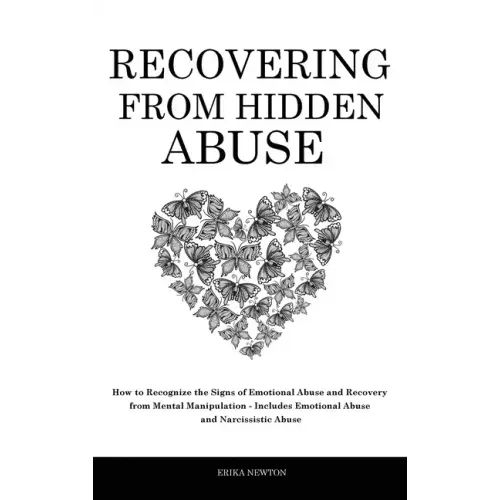 Recovering From Hidden Abuse: How to Recognize the Signs of Emotional Abuse and Recovery from Mental Manipulation - Includes Emotional Abuse and Narci