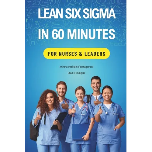 Lean Six Sigma In 60 Minutes for Nurses & Leaders