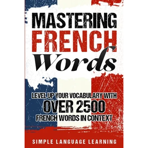 Mastering French Words: Level Up Your Vocabulary with Over 2500 French Words in Context