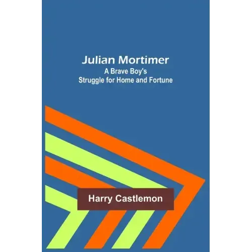 Julian Mortimer: A Brave Boy's Struggle for Home and Fortune
