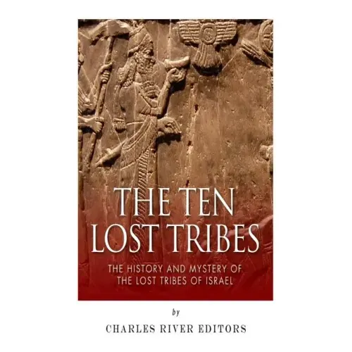 The Ten Lost Tribes: The History and Mystery of the Lost Tribes of Israel