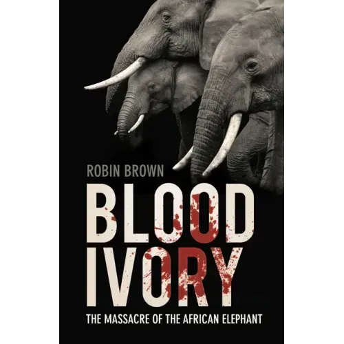 Blood Ivory: The Massacre of the African Elephant