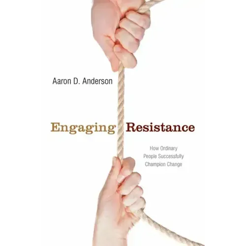 Engaging Resistance: How Ordinary People Successfully Champion Change
