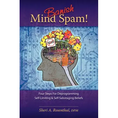 Banish Mind Spam! Four Steps for Deprogramming Self-Limiting and Self-Sabotaging Beliefs