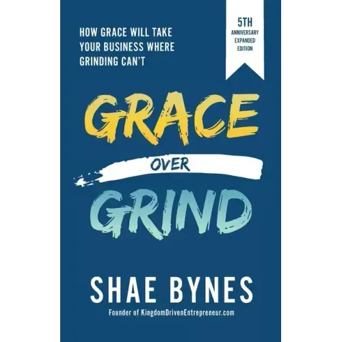 Grace Over Grind: How Grace Will Take Your Business Where Grinding Can't