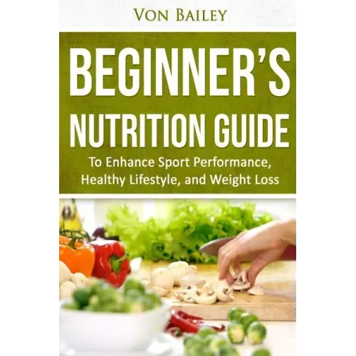 Nutrition: Beginners' Nutrition guide to Enhance Sport Performance, Healthy Lifestyle, and Weight Loss