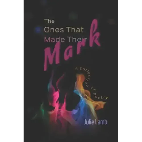 The Ones That Made Their Mark: A Collection of Poetry