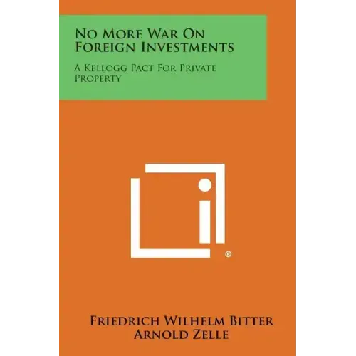 No More War on Foreign Investments: A Kellogg Pact for Private Property