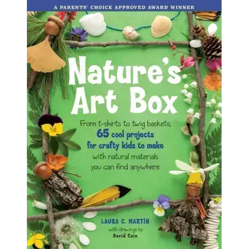 Natures Art Box: From T-Shirts to Twig Baskets, 65 Cool Projects for Crafty Kids to Make with Natural Materials You Can Find Anywhere