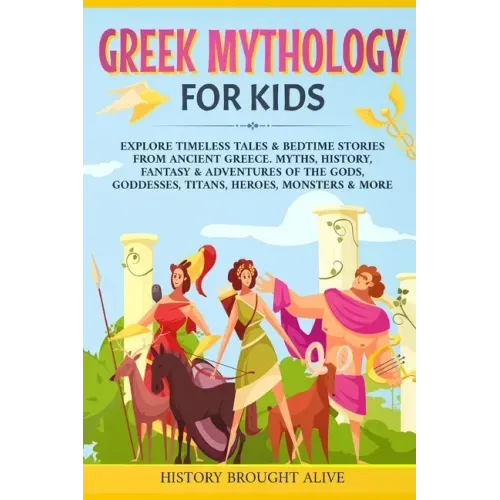 Greek Mythology For Kids: Explore Timeless Tales & Bedtime Stories From Ancient Greece. Myths, History, Fantasy & Adventures of The Gods, Goddesses, T