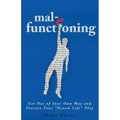 mal-e functioning: Get Out Of Your Own Way and Execute Your "Dream Life" Play