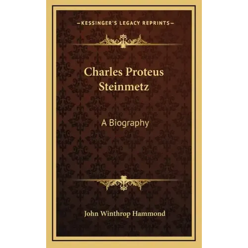 Charles Proteus Steinmetz: A Biography