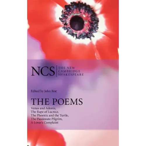 The Poems: Venus and Adonis, the Rape of Lucrece, the Phoenix and the Turtle, the Passionate Pilgrim, a Lover's Complaint