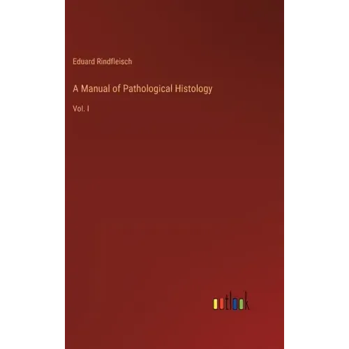 A Manual of Pathological Histology: Vol. I