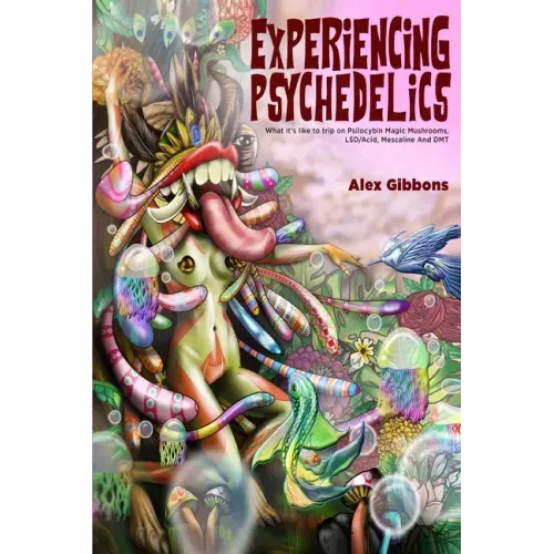 Experiencing Psychedelics - What it's like to trip on Psilocybin Magic Mushrooms, LSD/Acid, Mescaline And DMT