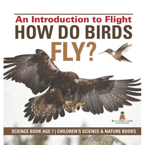 How Do Birds Fly? An Introduction to Flight - Science Book Age 7 Children's Science & Nature Books