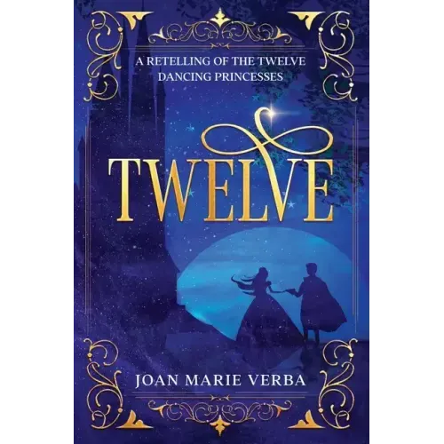 Twelve: A Retelling of the Twelve Dancing Princesses