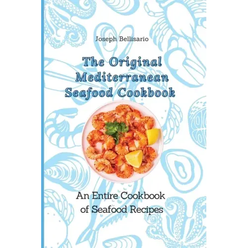 The Original Mediterranean Seafood Cookbook: An Entire Cookbook of Seafood Recipes