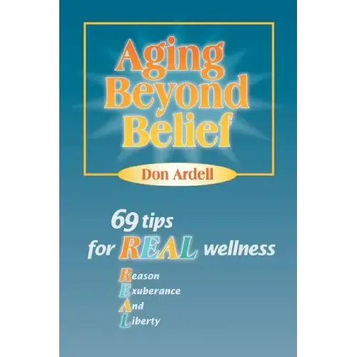 Aging Beyond Belief: 69 Tips for Real Wellness