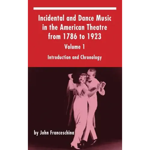 Incidental and Dance Music in the American Theatre from 1786 to 1923: Volume 1, Introduction and Chronology (hardback)
