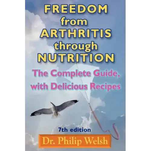 Freedom from Arthritis Through Nutrition: The Complete Guide, with Delicious Recipes