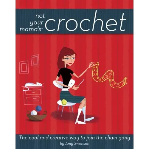 Not Your Mama's Crochet: The Cool and Creative Way to Join the Chain Gang