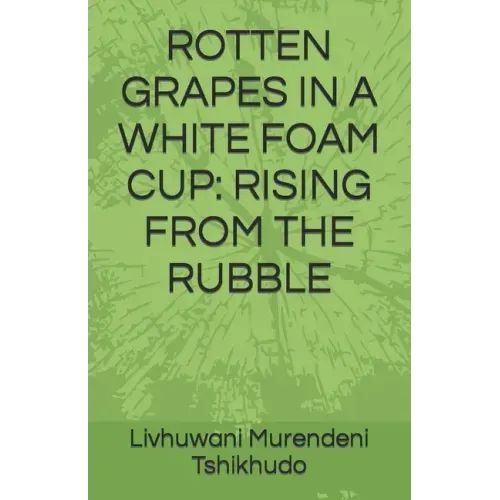 Rotten Grapes in a White Foam Cup: Rising from the Rubble