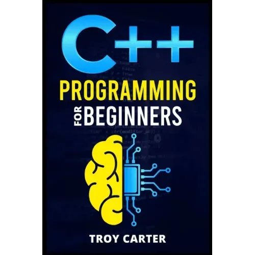 C++ Programming for Beginners: Step-by-Step Instructions for Creating a Robust Program from Scratch (Computer Programming Crash Course 2022)
