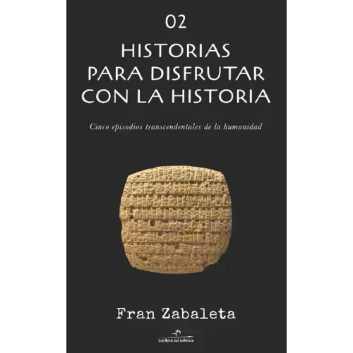 02 Historias para disfrutar con la historia: Cinco episodios trascendentales de la humanidad