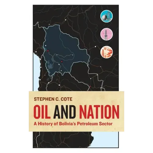 Oil and Nation: A History of Bolivia's Petroleum Sector