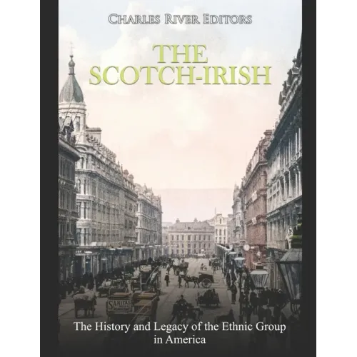The Scotch-Irish: The History and Legacy of the Ethnic Group in America