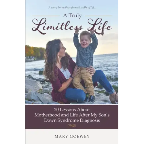 A Truly Limitless Life: 20 Lessons About Motherhood and Life After My Son's Down Syndrome Diagnosis