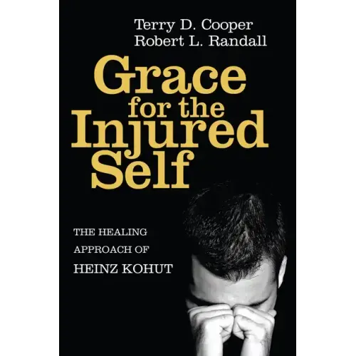 Grace for the Injured Self: The Healing Approach of Heinz Kohut
