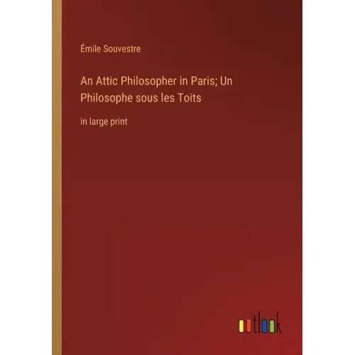 An Attic Philosopher in Paris; Un Philosophe sous les Toits: in large print