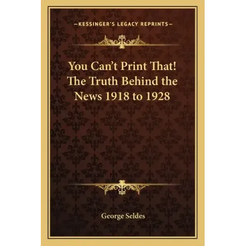 You Can't Print That! the Truth Behind the News 1918 to 1928