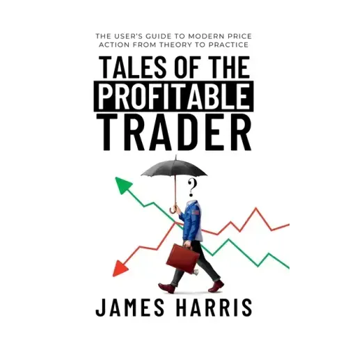 Tales of the Profitable Trader: The User's Guide To Modern Price Action From Theory To Practice