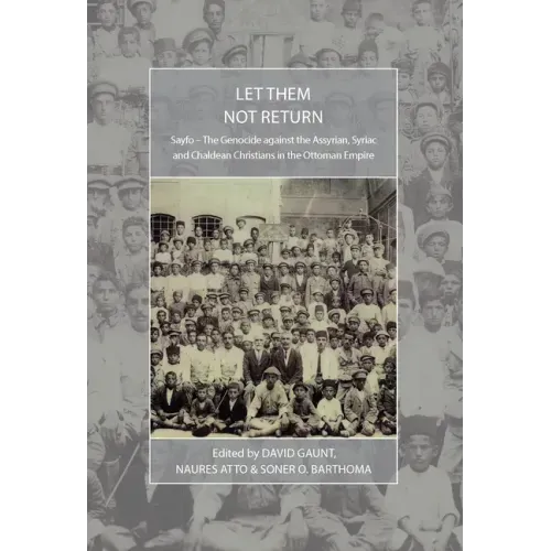 Let Them Not Return: Sayfo - The Genocide Against the Assyrian, Syriac, and Chaldean Christians in the Ottoman Empire