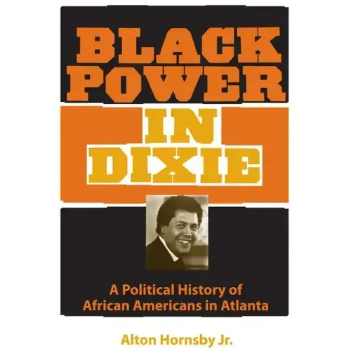 Black Power in Dixie: A Political History of African Americans in Atlanta